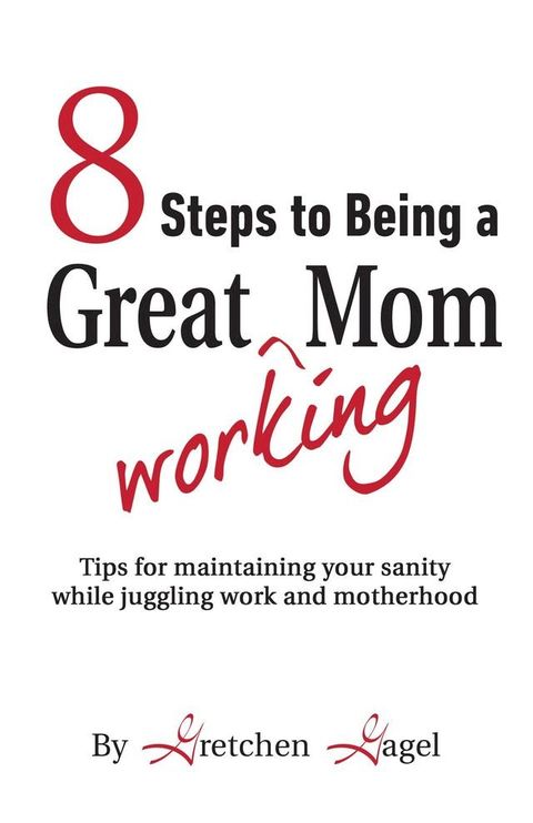 8 Steps to Being a Great Working Mom(Kobo/電子書)