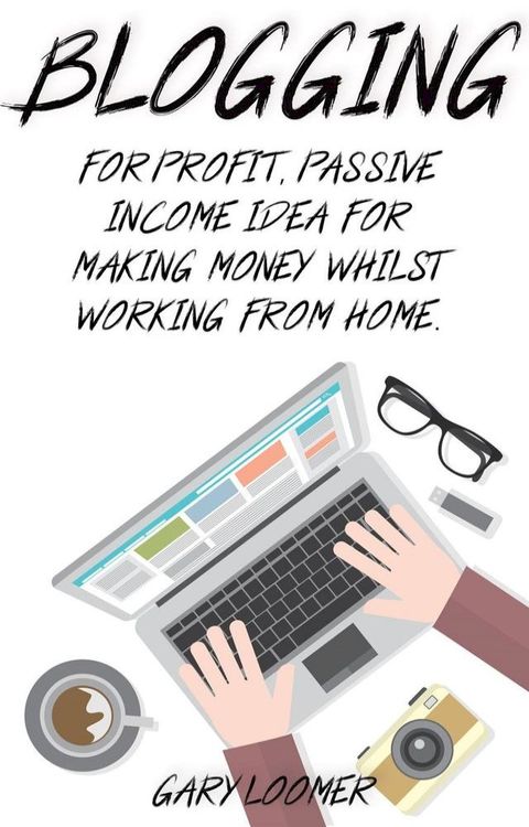 Blogging for Profit, Passive Income Idea for Making Money Whilst Working from Home(Kobo/電子書)