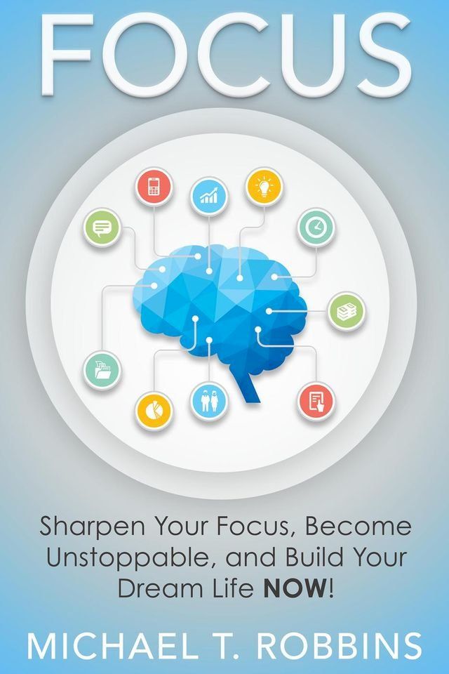  Focus: Sharpen Your Focus, Become Unstoppable and Build Your Dream Life Now!(Kobo/電子書)