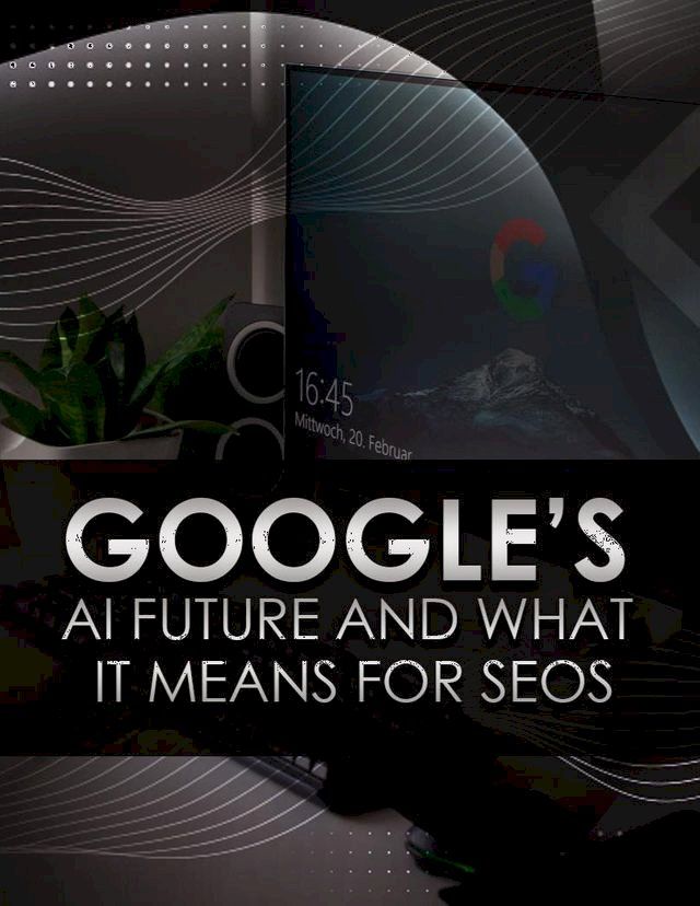  Google's AI Future and What It Means For SEOS(Kobo/電子書)