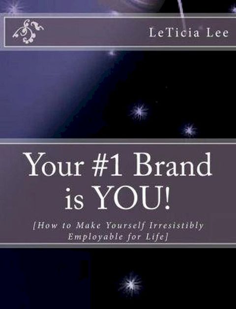 Your #1 Brand is YOU!: How to Make Yourself Irresistibly Employable for Life(Kobo/電子書)