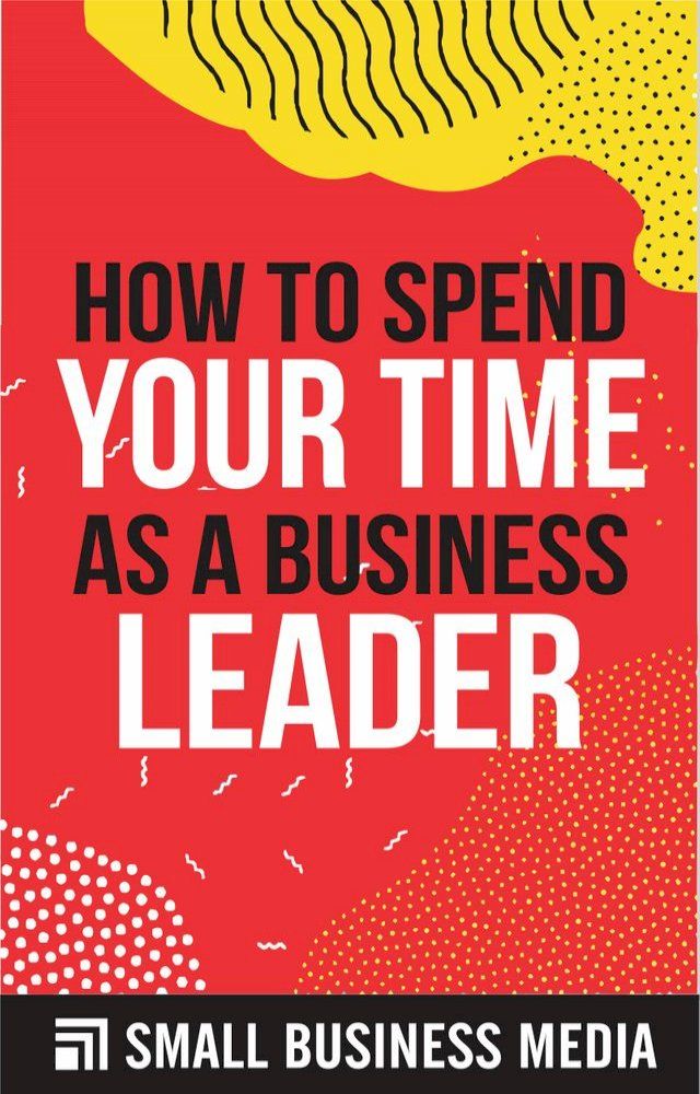  How To Spend Your Time As A Business Leader(Kobo/電子書)