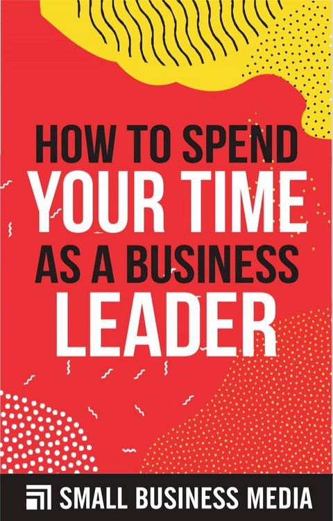 How To Spend Your Time As A Business Leader(Kobo/電子書)