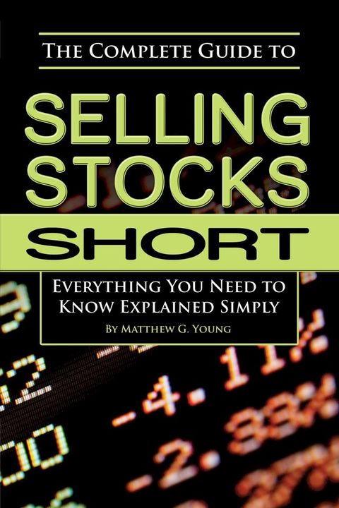 The Complete Guide to Selling Stocks Short Everything You Need to Know Explained Simply(Kobo/電子書)