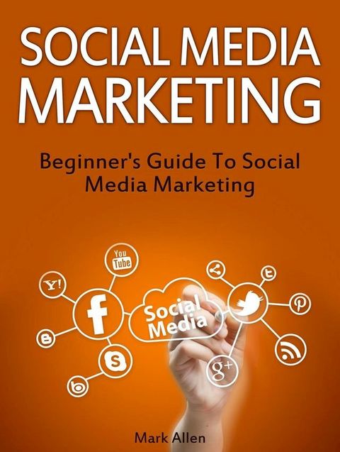 Social Media Marketing: Beginner's Guide To Social Media Marketing(Kobo/電子書)