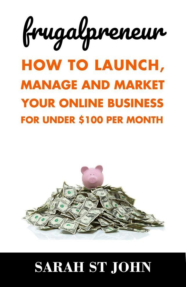  Frugalpreneur: How to Launch, Manage and Market Your Online Business For Under $100 Per Month(Kobo/電子書)