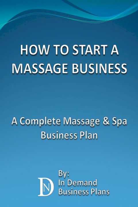 How To Start A Massage Business: A Complete Massage & Spa Business Plan(Kobo/電子書)