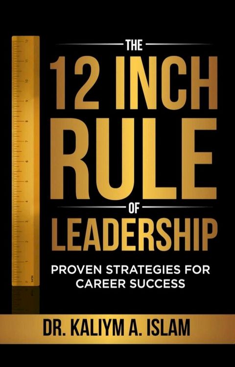 The 12 Inch Rule of Leadership: Proven Strategies For Career Success(Kobo/電子書)