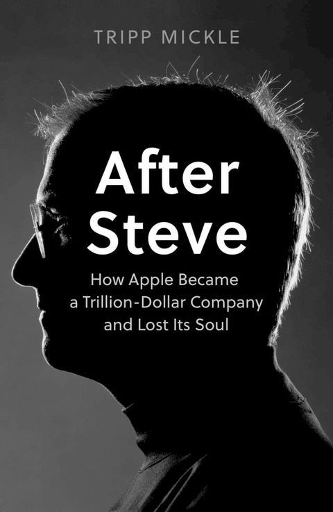 After Steve: How Apple became a Trillion-Dollar Company and Lost Its Soul(Kobo/電子書)