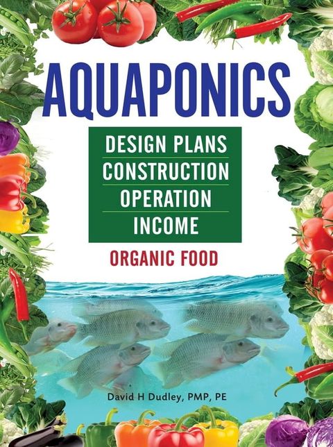 Aquaponics Design Plans, Construction, Operation, and Income(Kobo/電子書)