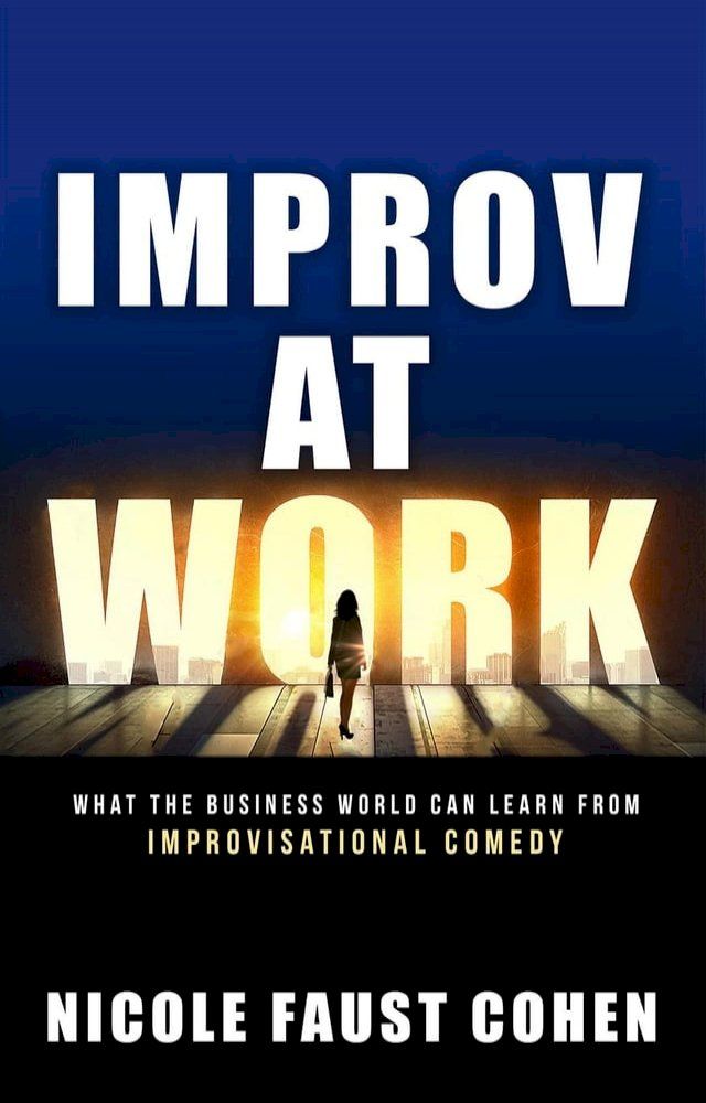  Improv at Work: What the Business World Can Learn from Improvisational Comedy(Kobo/電子書)