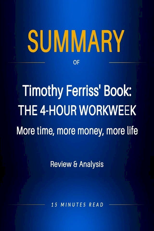  Summary of Timothy Ferriss' book: The 4-Hour Workweek: More time, more money, more life(Kobo/電子書)