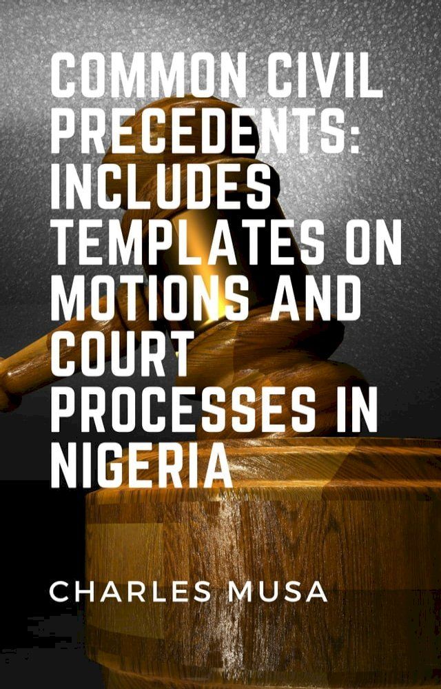  COMMON CIVIL PRECEDENTS: INCLUDES TEMPLATES ON MOTIONS AND COURT PROCESSES IN NIGERIA(Kobo/電子書)