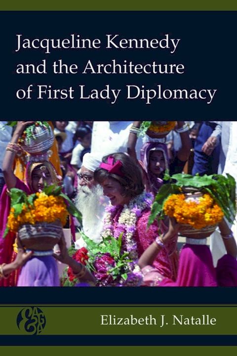 Jacqueline Kennedy and the Architecture of First Lady Diplomacy(Kobo/電子書)