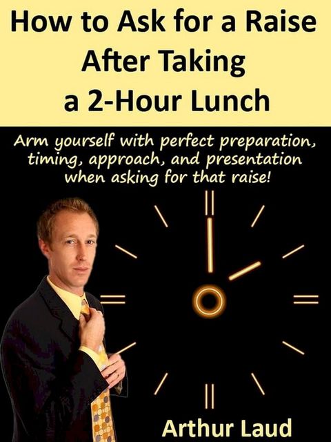 How to Ask for a Raise after Taking a 2-Hour Lunch(Kobo/電子書)