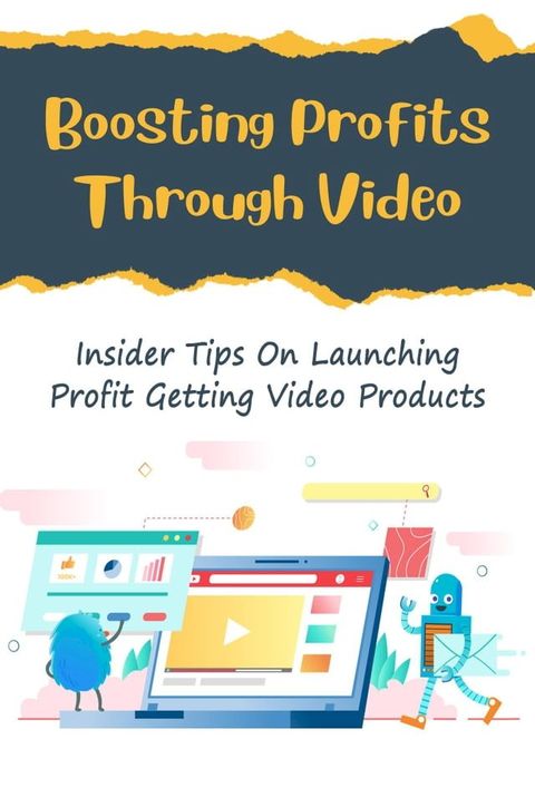 Boosting Profits Through Video: Insider Tips On Launching Profit Getting Video Products(Kobo/電子書)