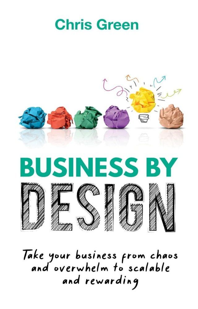  Business by Design: Take Your Business from Chaos and Overwhelm to Scalable and Rewarding(Kobo/電子書)