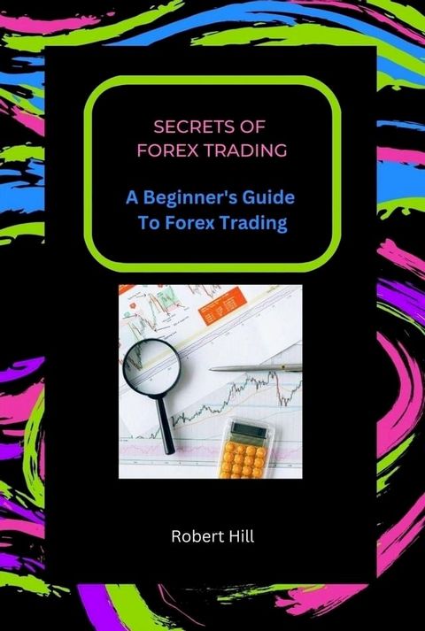 Secrets of Forex Trading - A Beginner's Guide To Forex Trading(Kobo/電子書)