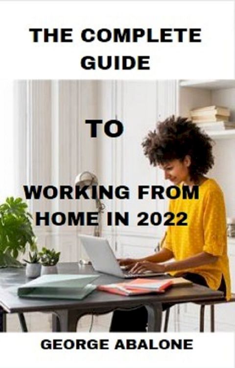 THE COMPLETE GUIDE TO WORKING FROM HOME IN 2022(Kobo/電子書)