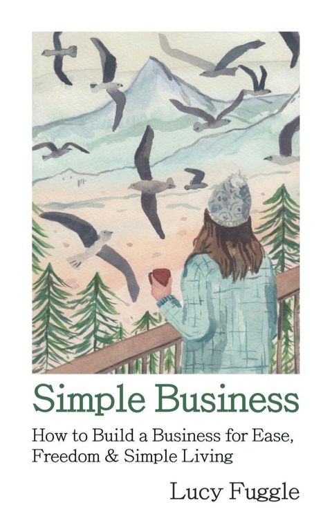 Simple Business: How to Build a Business for Ease, Freedom & Simple Living(Kobo/電子書)