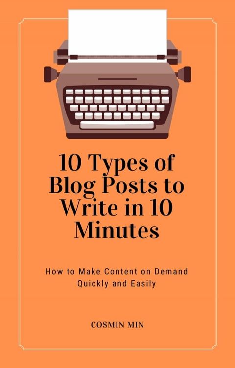 10 Types of Blog Posts to Write in 10 Minutes(Kobo/電子書)