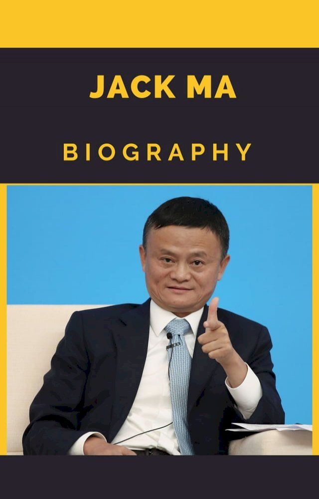  Biography of Jack Ma : Chinese Entrepreneur, Co-founder of Alibaba Group(Kobo/電子書)