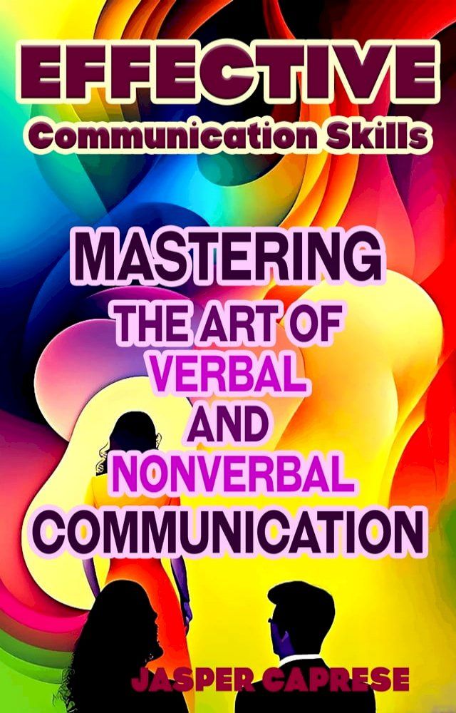  Effective Communication Skills: Mastering the Art of Verbal and Nonverbal Communication(Kobo/電子書)