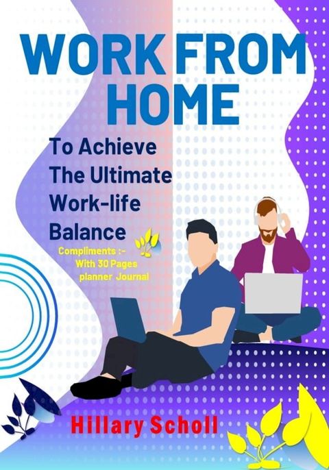 Work from Home to Achieve the Ultimate Work-Life Balance(Kobo/電子書)