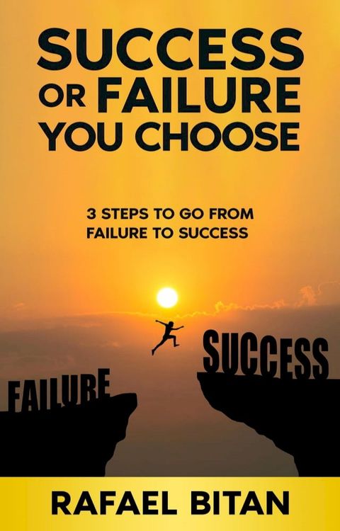 Success or Failure. You choose!: 3 Steps to go from Failure to Success(Kobo/電子書)