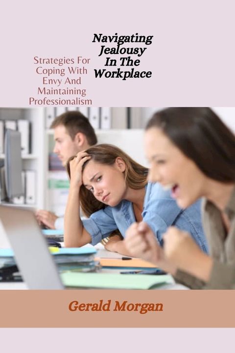 Navigating Jealousy In The Workplace(Kobo/電子書)