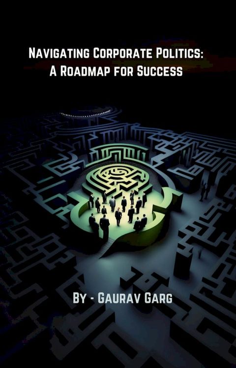 Navigating Corporate Politics: A Roadmap for Success(Kobo/電子書)