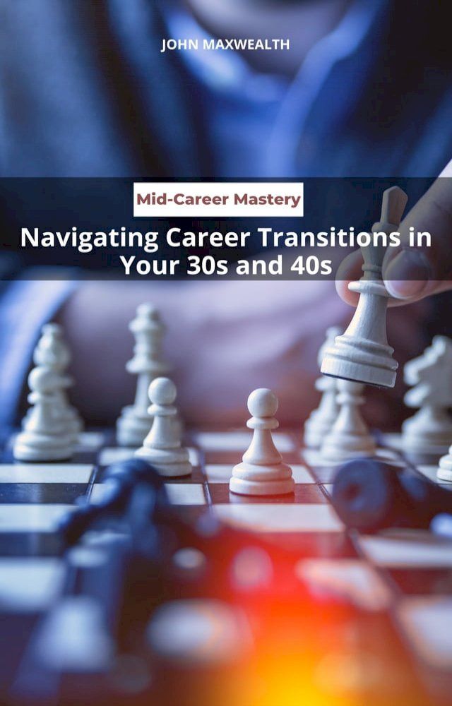  Mid-Career Mastery - Navigating Career Transitions in Your 30s and 40s(Kobo/電子書)