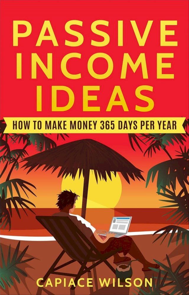  Passive Income Ideas - How to Make Money 365 Days Per Year(Kobo/電子書)