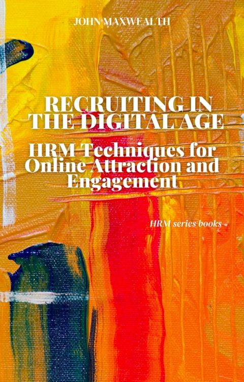 Recruiting in the Digital Age - HRM Techniques for Online Attraction and Engagement(Kobo/電子書)