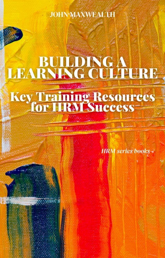  Building a Learning Culture - Key Training Resources for HRM Success(Kobo/電子書)