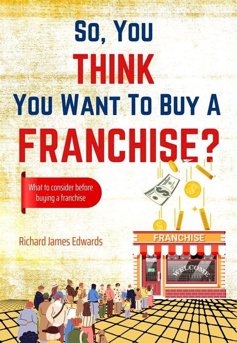 So, You Think You Want to Buy A Franchise?(Kobo/電子書)