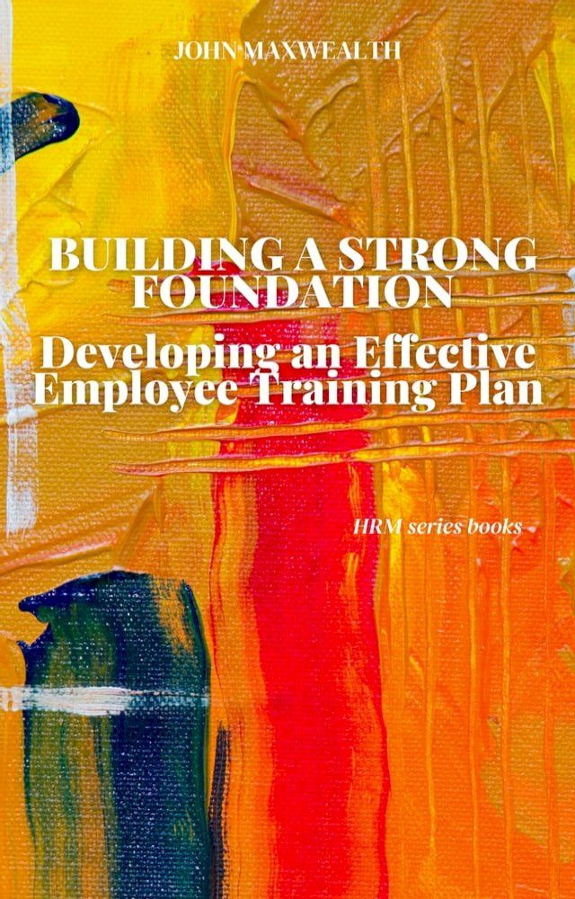  Building a Strong Foundation - Developing an Effective Employee Training Plan(Kobo/電子書)