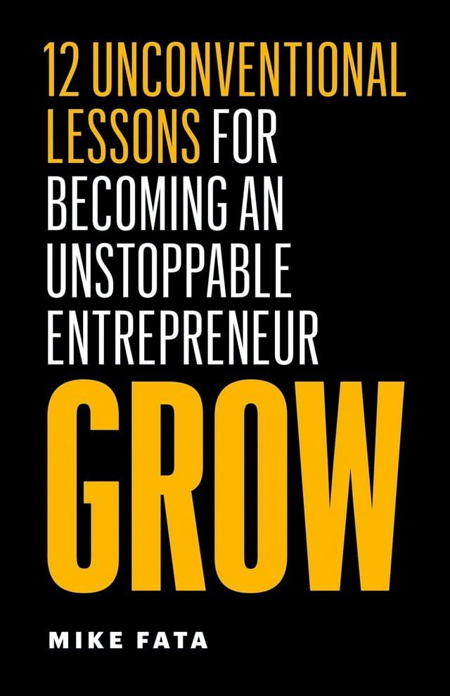  Grow: 12 Unconventional Lessons for Becoming an Unstoppable Entrepreneur(Kobo/電子書)