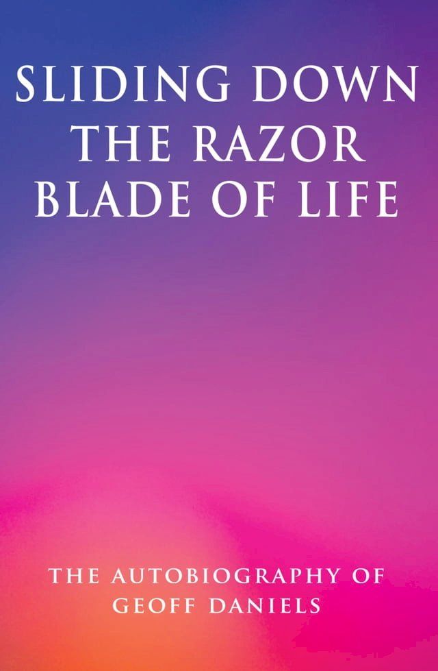  Sliding Down the Razor Blade of Life: The Autobiography of Geoff Daniels(Kobo/電子書)