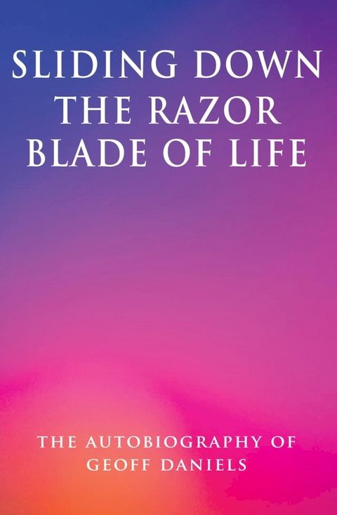 Sliding Down the Razor Blade of Life: The Autobiography of Geoff Daniels(Kobo/電子書)