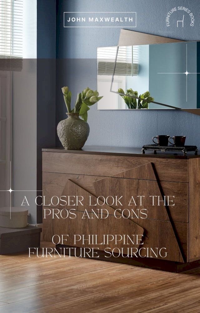  A Closer Look at the Pros and Cons of Philippine Furniture Sourcing(Kobo/電子書)