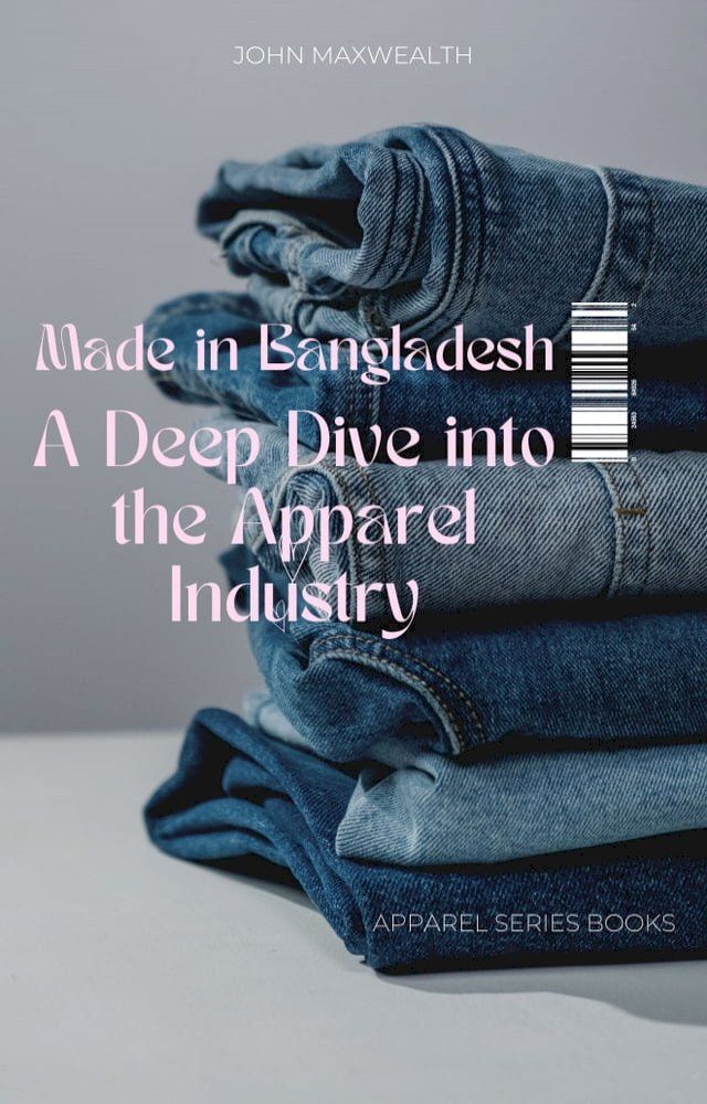  Made in Bangladesh - A Deep Dive into the Apparel Industry(Kobo/電子書)