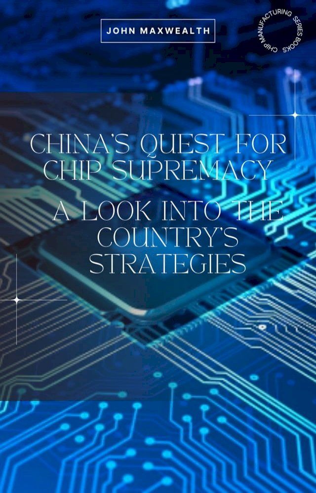  China's Quest for Chip Supremacy - A Look into the Country's Strategies(Kobo/電子書)