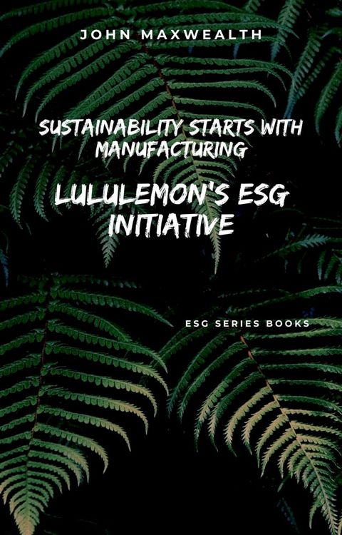 Sustainability Starts with Manufacturing - Lululemon's ESG Initiative(Kobo/電子書)