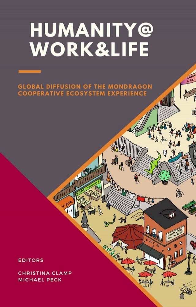  Humanity @ Work & Life: Global Diffusion of the Mondragon Cooperative Ecosystem Experience(Kobo/電子書)