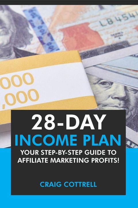 28 Day Income Plan: Your Step-By-Step Guide to Affiliate Marketing Profits(Kobo/電子書)