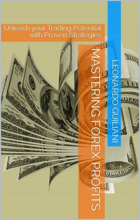 Mastering Forex Profits: Unleash Your Trading Potential with Proven Strategies(Kobo/電子書)