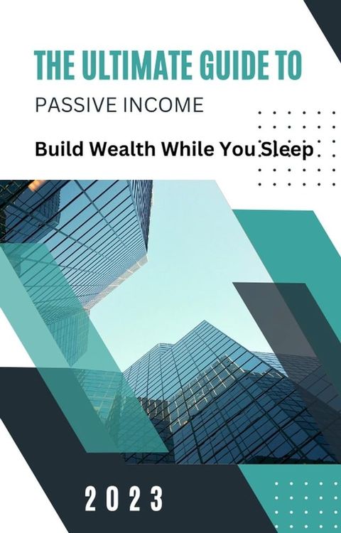 The Ultimate Guide to Passive Income: Build Wealth While You Sleep(Kobo/電子書)