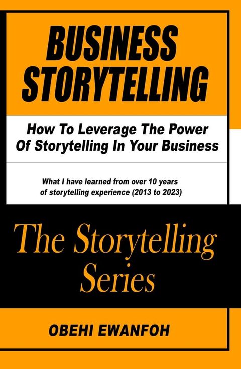 Business Storytelling: How To Leverage The Power Of Storytelling In Your Business(Kobo/電子書)