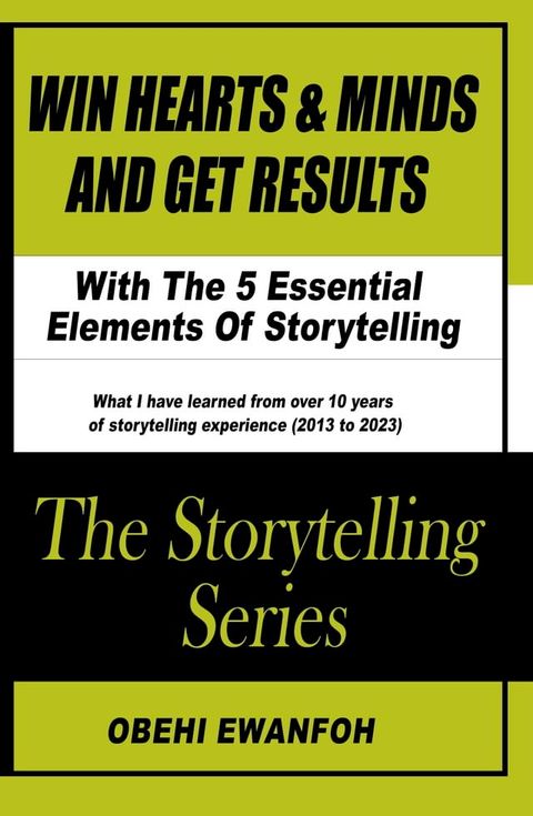 WIN HEARTS & MINDS AND GET RESULTS With The 5 Essential Elements Of Storytelling(Kobo/電子書)